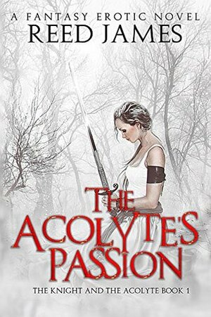 The Acolyte's Passion (The Knight and the Acolyte Book 1): (A Fantasy Erotic Novel) by Reed James