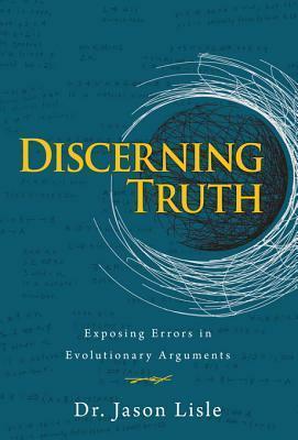 Discerning Truth: Exposing Errors in Evolutionary Arguments by Jason Lisle