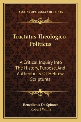 Tractatus Theologico-Politicus: A Critical Inquiry Into The History, Purpose, And Authenticity Of Hebrew Scriptures by Baruch Spinoza
