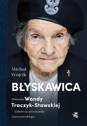 Błyskawica. Historia Wandy Traczyk-Stawskiej, żołnierza Powstania Warszawskiego by Michał Wójcik