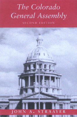 The Colorado General Assembly, Second Edition by John A. Straayer