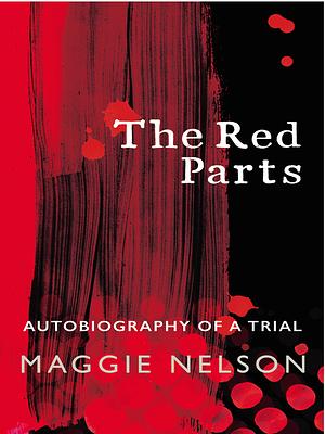 The Red Parts: Autobiography of a Trial by Maggie Nelson