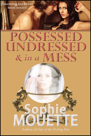 Possessed, Undressed, and in a Mess by Sophie Mouette