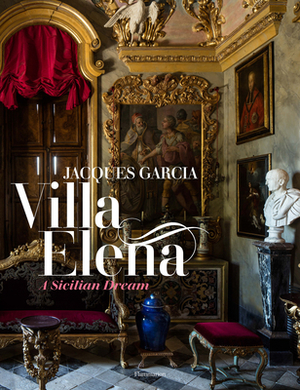Jacques Garcia: Villa Elena: A Sicilian Dream by Alain Stella
