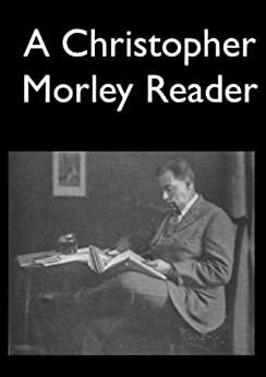 A Christopher Morley Reader (Baltimore Authors) by Christopher Morley, Ronald J. Leach, Bart Haley