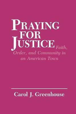 Praying for Justice: Faith, Order, and Community in an American Town by Carol J. Greenhouse