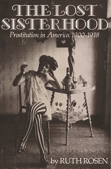 The Lost Sisterhood: Prostitution In America, 1900 1918 by Ruth Rosen