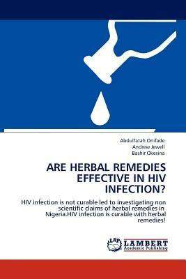Are Herbal Remedies Effective in HIV Infection? by Abdulfatah Onifade, Bashir Okesina, Andrew Jewell