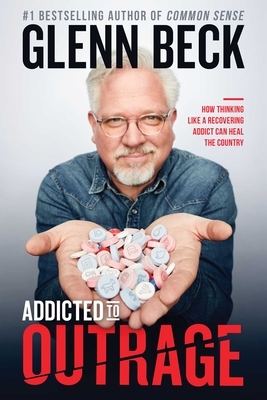 Addicted to Outrage: How Thinking Like a Recovering Addict Can Heal the Country by Glenn Beck