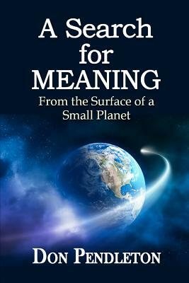 A Search For Meaning: From the Surface of a Small Planet by Don Pendleton