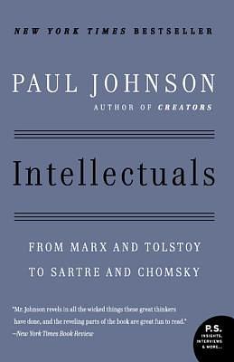 Intellectuals: From Marx and Tolstoy to Sartre and Chomsky by Paul Johnson