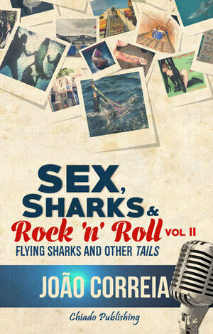 Sex, Sharks and Rock & Roll Vol. II - Flying Sharks And Other 'Tails' (Sex Sharks and Rock & Roll, #2) by João Pedro Santos Correia