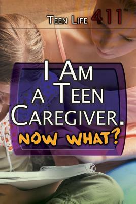 I Am a Teen Caregiver. Now What? by Avery Elizabeth Hurt