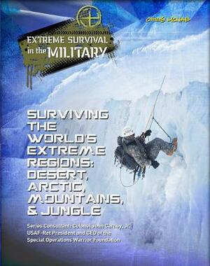 Surviving the World's Extreme Regions: Desert, Arctic, Mountains, & Jungle by Chris McNab