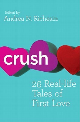 Crush: 26 Real-life Tales of First Love by Andrea N. Richesin