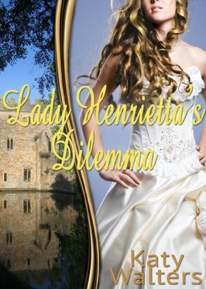 Lady Henrietta's Dilemma by Katy Walters
