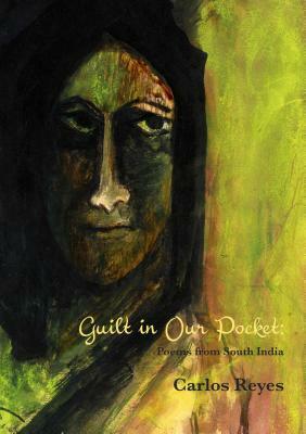 Guilt in Our Pockets: Poems from South India by Carlos Reyes