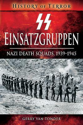 SS Einsatzgruppen: Nazi Death Squads, 1939-1945 by Gerry Van Tonder