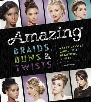 Amazing Braids, Buns & Twists: A Step-By-Step Guide to 34 Beautiful Styles by Eric Mayost