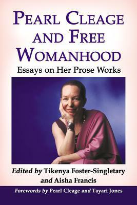 Pearl Cleage and Free Womanhood: Essays on Her Prose Works by Tayari Jones, Pearl Cleage, Tikenya Foster-Singletary, Aisha Francis