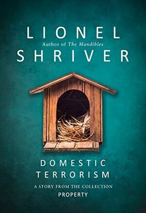 Domestic Terrorism: A story from the collection Property by Lionel Shriver