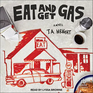 Eat and Get Gas by J.A. Wright