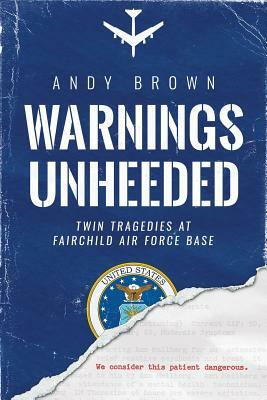 Warnings Unheeded: Twin Tragedies at Fairchild Air Force Base by Andy Brown