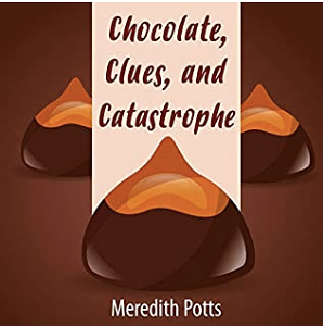 Chocolate, Clues, and Catastrophe by Meredith Potts