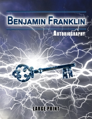 Benjamin Franklin Autobiography - Large Print by Benjamin Franklin