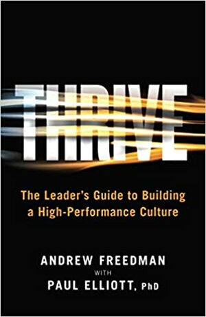 Thrive: The Leader's Guide to Building a High Performance Culture by Andrew Freedman, Paul Elliott