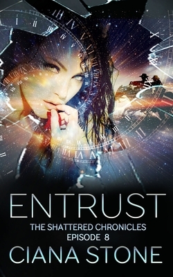 Entrust: Episode 8 of The Shattered Chronicles by Ciana Stone