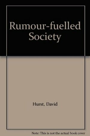 Rumour-fuelled Society by David Hurst