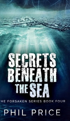 Secrets Beneath The Sea (The Forsaken Series Book 4) by Phil Price