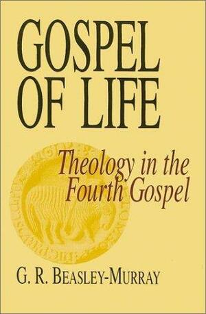 Gospel of Life: Theology in the Fourth Gospel by George Raymond Beasley-Murray