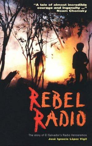 Rebel Radio: The Story of El Salvador's Radio Venceremos by José Ignacio López Vigil