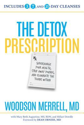 The Detox Prescription: Supercharge Your Health, Strip Away Pounds, and Eliminate the Toxins Within by Hillari Dowdle, Woodson Merrell, Mary Beth Augustine