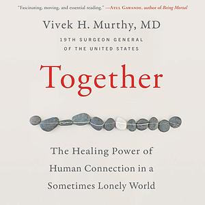 Together: The Healing Power of Human Connection in a Sometimes Lonely World  by Vivek H. Murthy