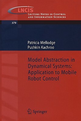 Model Abstraction in Dynamical Systems: Application to Mobile Robot Control by Patricia Mellodge, Pushkin Kachroo