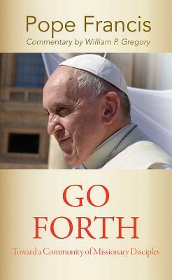 Go Forth: Toward a Community of Missionary Disciples by Pope Francis