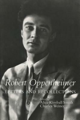 Robert Oppenheimer: Letters and Recollections by J. Robert Oppenheimer