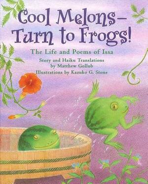 Cool Melons--Turn to Frogs!: The Life and Poems of Issa by Matthew Gollub