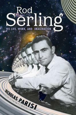 Rod Serling: His Life, Work, and Imagination by Anne Serling, Nicholas Parisi