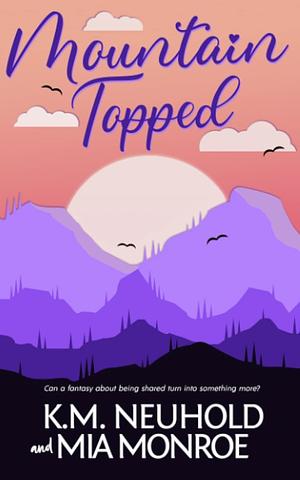 Mountain Topped by K.M. Neuhold, Mia Monroe