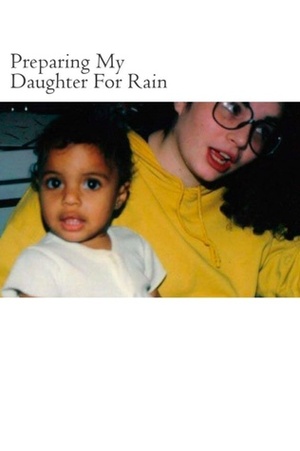 Preparing My Daughter For Rain:: notes on how to heal and survive. by Key Ballah