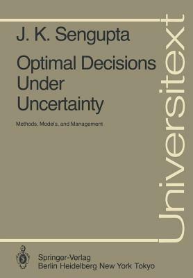 Optimal Decisions Under Uncertainty: Methods, Models, and Management by J. K. Sengupta