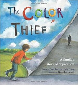 The Color Thief: A Family's Story of Depression by Andrew Fusek Peters, Karin Littlewood, Polly Peters