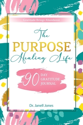 The Purpose Healing Life: 90-Day Gratitude Journal by Janell Jones