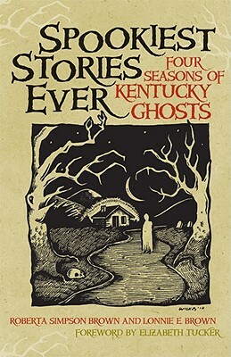 Spookiest Stories Ever: Four Seasons of Kentucky Ghosts by Roberta Simpson Brown, Lonnie E. Brown