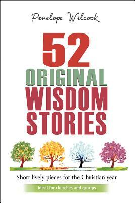 52 Original Wisdom Stories: Short Lively Pieces for the Christian Year by Penelope Wilcock