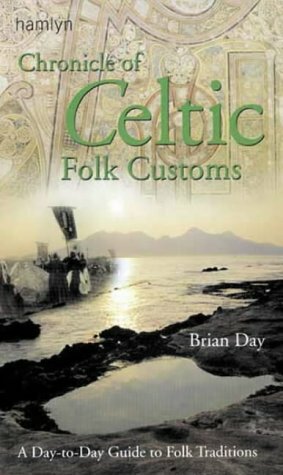 Chronicle of Celtic Folk Customs: A Day-To-Day Guide to Celtic Folk Traditions by Brian Day